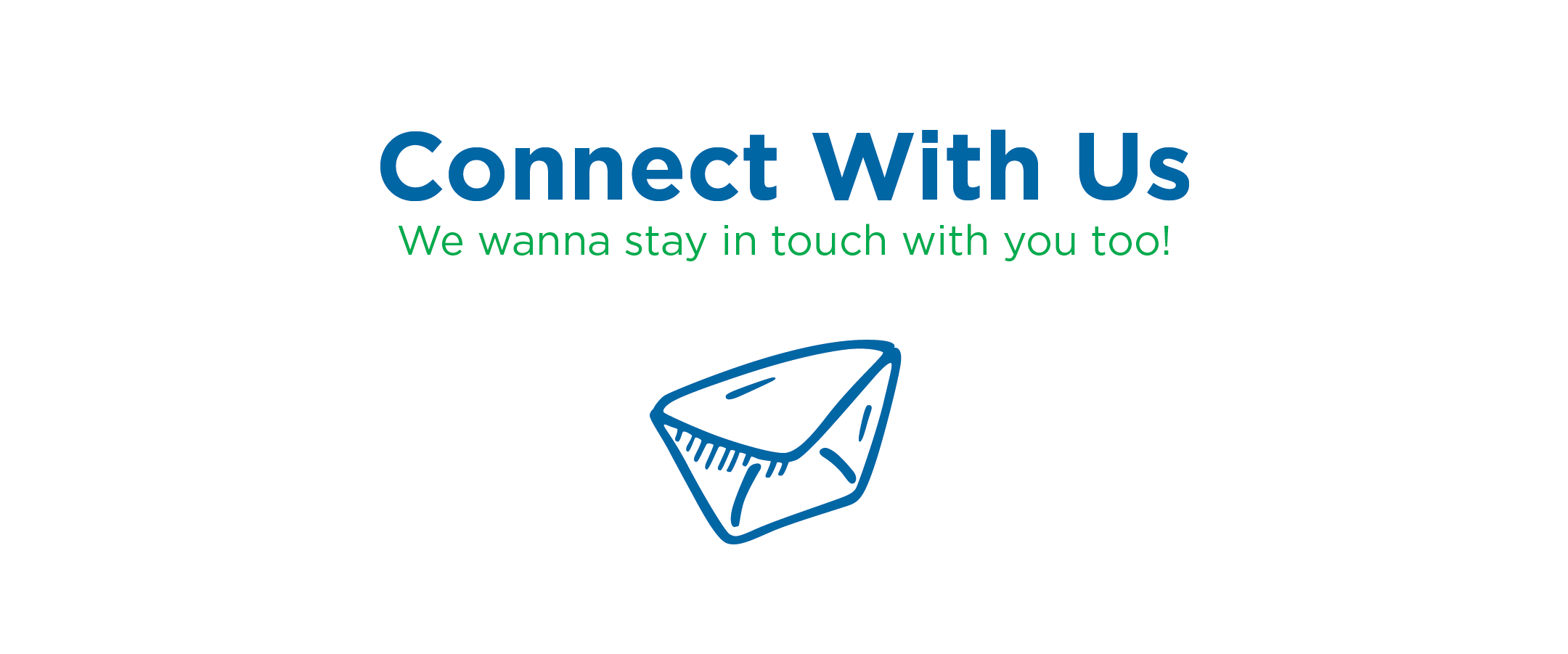 Connect With Us: We wanna stay in touch with you too!